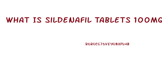 What Is Sildenafil Tablets 100mg Used For