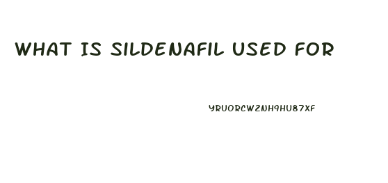 What Is Sildenafil Used For