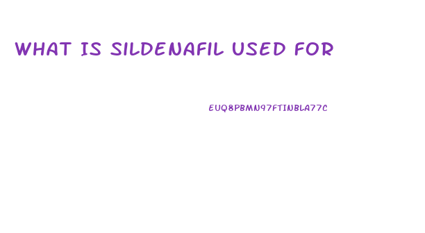 What Is Sildenafil Used For