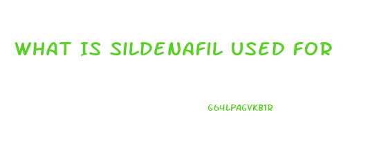 What Is Sildenafil Used For