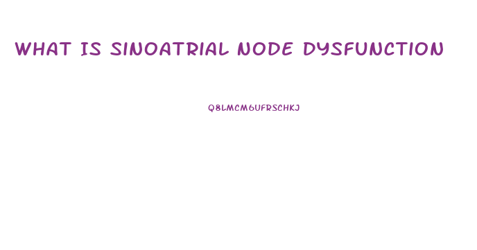 What Is Sinoatrial Node Dysfunction