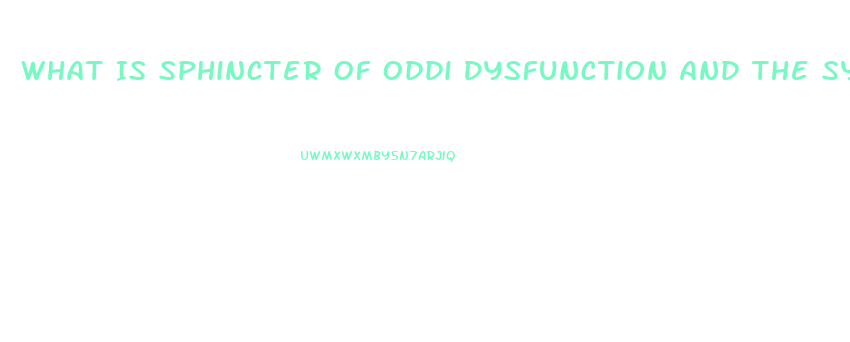 What Is Sphincter Of Oddi Dysfunction And The Symptoms