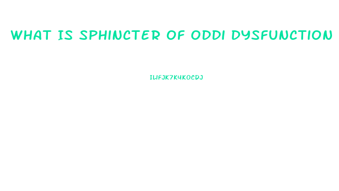What Is Sphincter Of Oddi Dysfunction