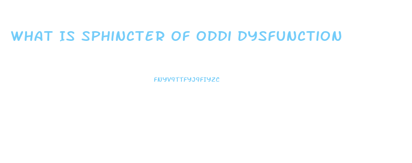 What Is Sphincter Of Oddi Dysfunction