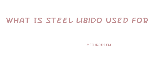 What Is Steel Libido Used For