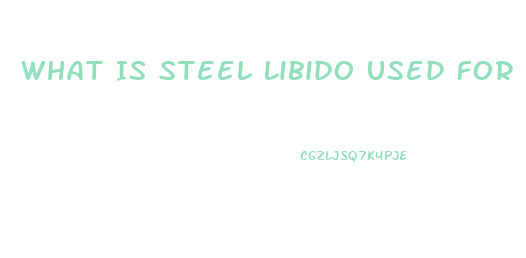 What Is Steel Libido Used For