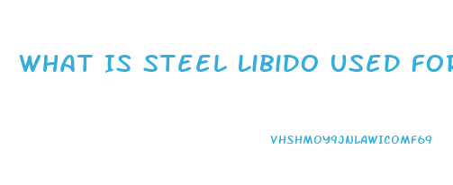 What Is Steel Libido Used For