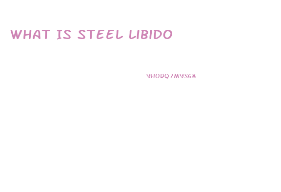 What Is Steel Libido