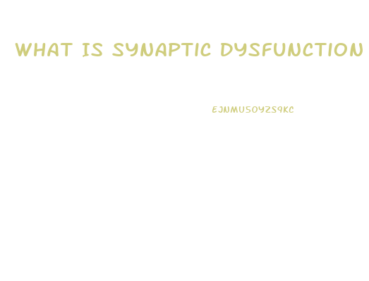 What Is Synaptic Dysfunction