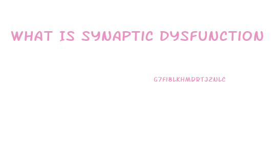 What Is Synaptic Dysfunction