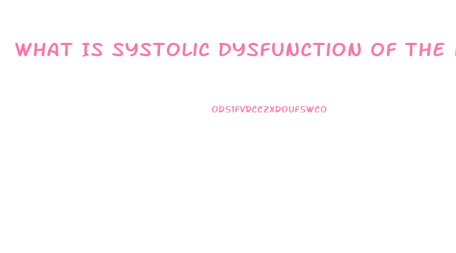 What Is Systolic Dysfunction Of The Heart