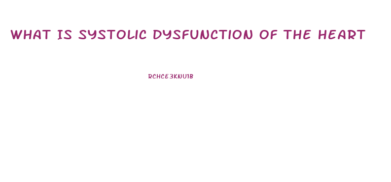 What Is Systolic Dysfunction Of The Heart