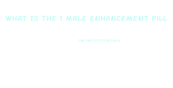 What Is The 1 Male Enhancement Pill
