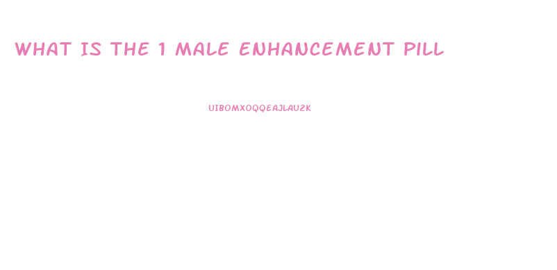 What Is The 1 Male Enhancement Pill