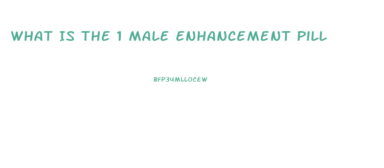 What Is The 1 Male Enhancement Pill