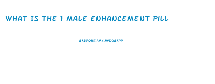 What Is The 1 Male Enhancement Pill