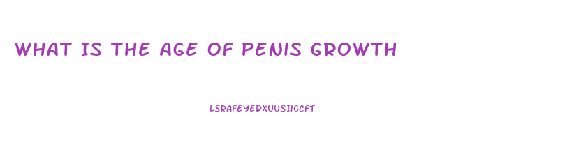 What Is The Age Of Penis Growth