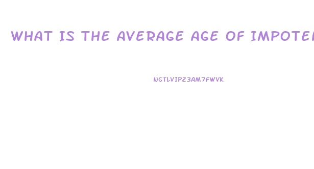 What Is The Average Age Of Impotence