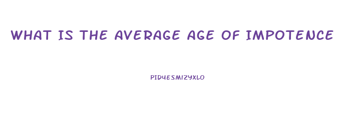 What Is The Average Age Of Impotence