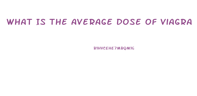 What Is The Average Dose Of Viagra