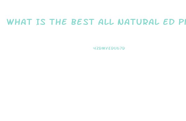 What Is The Best All Natural Ed Pill