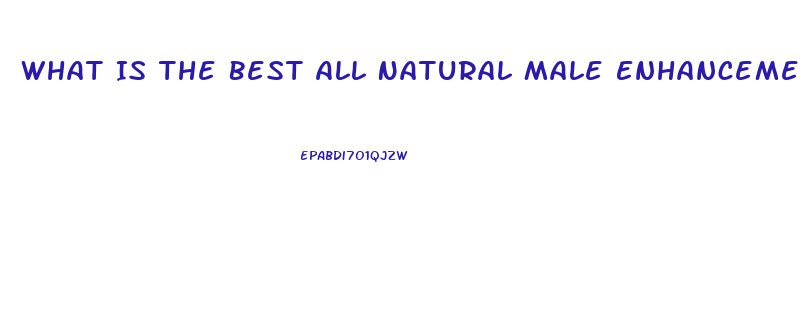 What Is The Best All Natural Male Enhancement Pill