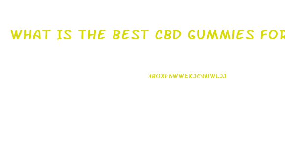 What Is The Best Cbd Gummies For Ed