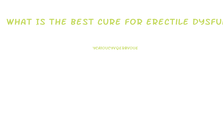 What Is The Best Cure For Erectile Dysfunction