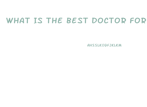 What Is The Best Doctor For Male Enhancement