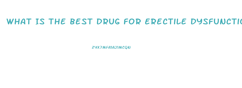 What Is The Best Drug For Erectile Dysfunction