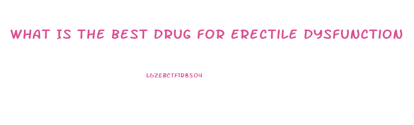 What Is The Best Drug For Erectile Dysfunction
