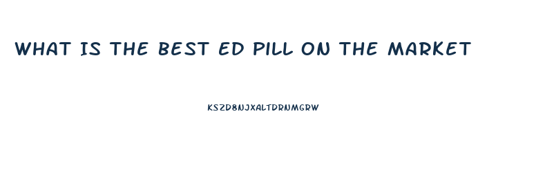 What Is The Best Ed Pill On The Market