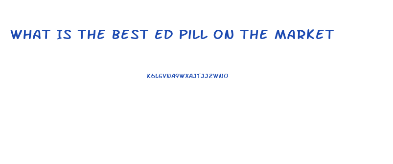 What Is The Best Ed Pill On The Market