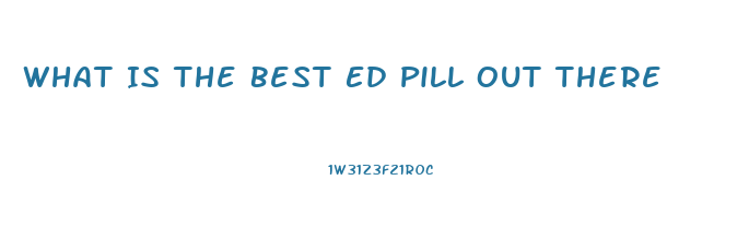 What Is The Best Ed Pill Out There