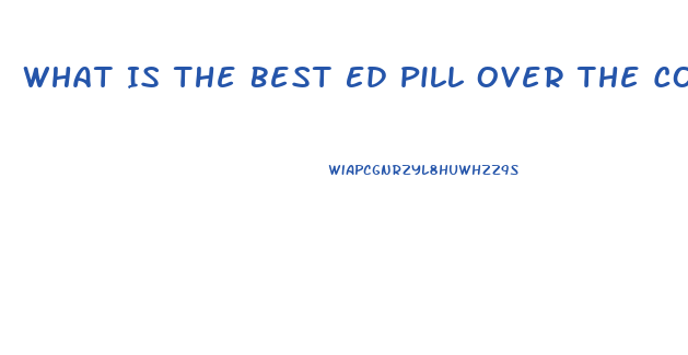 What Is The Best Ed Pill Over The Counter