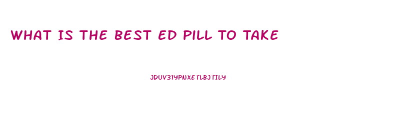 What Is The Best Ed Pill To Take