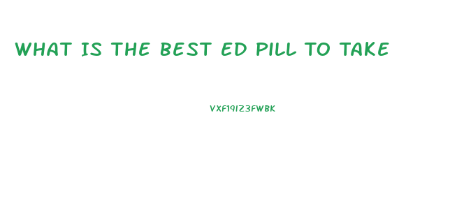 What Is The Best Ed Pill To Take