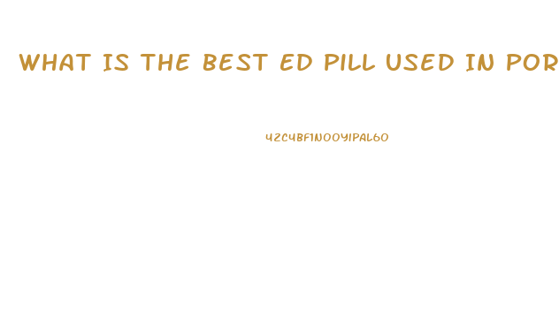 What Is The Best Ed Pill Used In Porn