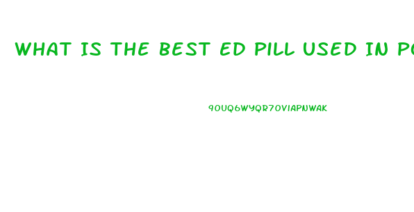 What Is The Best Ed Pill Used In Porn