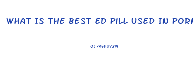 What Is The Best Ed Pill Used In Porn