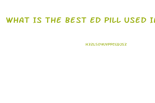What Is The Best Ed Pill Used In Porn