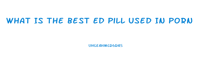 What Is The Best Ed Pill Used In Porn