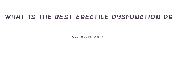 What Is The Best Erectile Dysfunction Drug