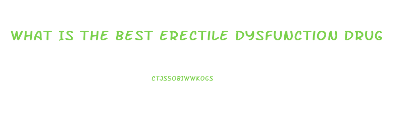 What Is The Best Erectile Dysfunction Drug