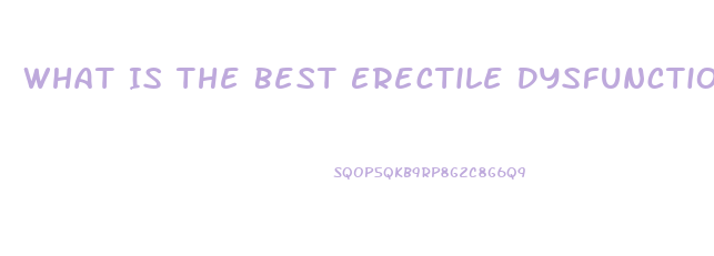 What Is The Best Erectile Dysfunction Pill Over The Counter