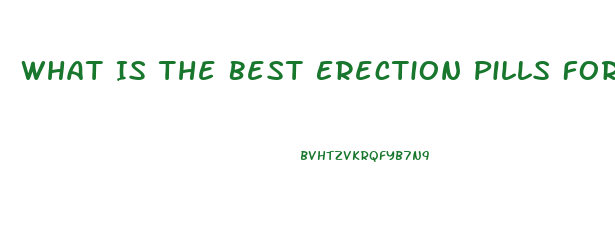 What Is The Best Erection Pills For Person Has Blood Pre