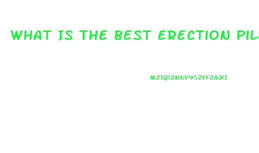 What Is The Best Erection Pills For Person Has Blood Pre