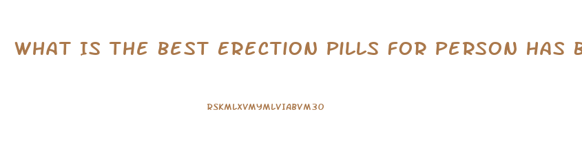 What Is The Best Erection Pills For Person Has Blood Pre