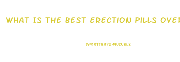 What Is The Best Erection Pills Over The Counter