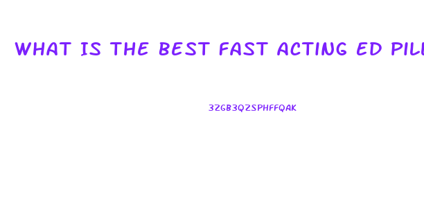What Is The Best Fast Acting Ed Pill